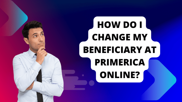 How Do I Change My Beneficiary at Primerica Online?